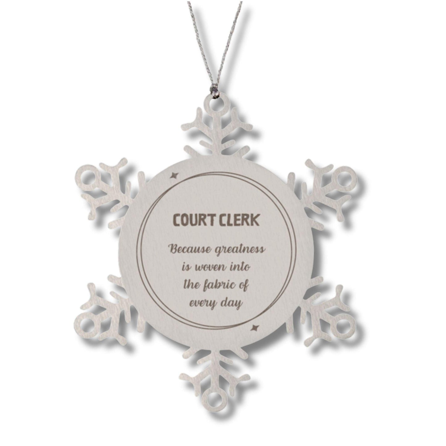 Sarcastic Court Clerk Snowflake Ornament Gifts, Christmas Holiday Gifts for Court Clerk Ornament, Court Clerk: Because greatness is woven into the fabric of every day, Coworkers, Friends - Mallard Moon Gift Shop