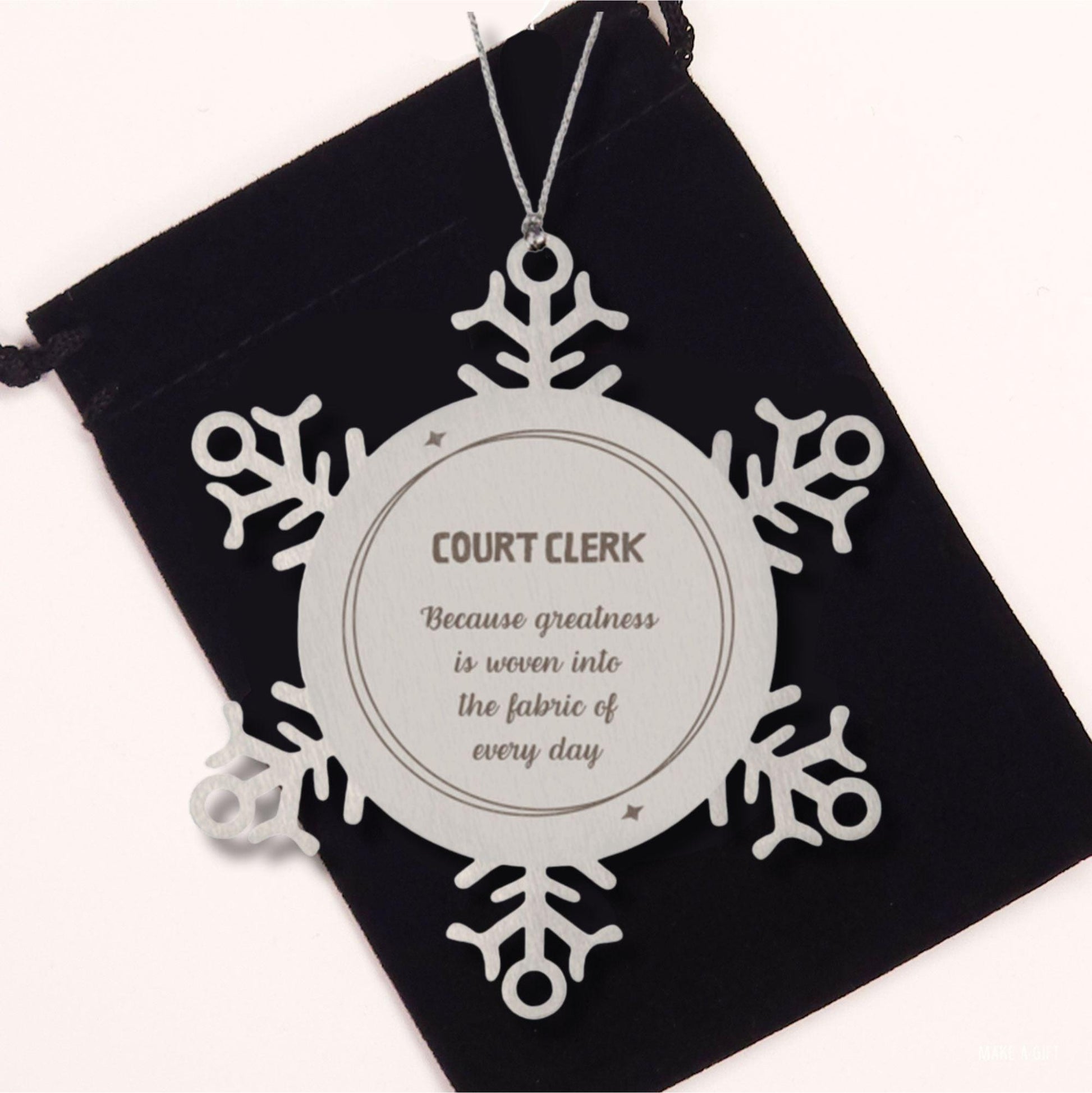 Sarcastic Court Clerk Snowflake Ornament Gifts, Christmas Holiday Gifts for Court Clerk Ornament, Court Clerk: Because greatness is woven into the fabric of every day, Coworkers, Friends - Mallard Moon Gift Shop