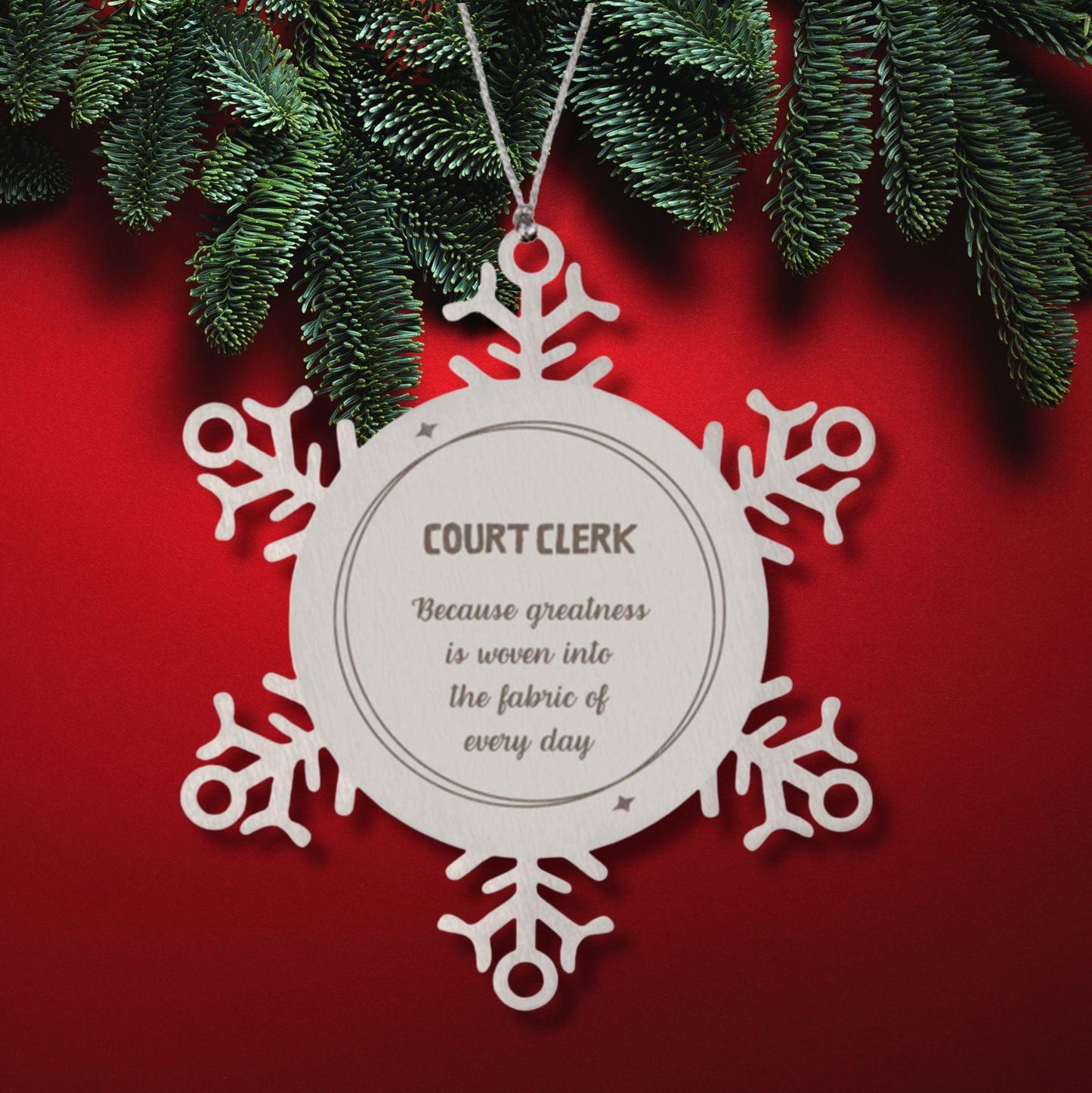 Sarcastic Court Clerk Snowflake Ornament Gifts, Christmas Holiday Gifts for Court Clerk Ornament, Court Clerk: Because greatness is woven into the fabric of every day, Coworkers, Friends - Mallard Moon Gift Shop