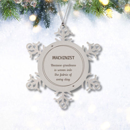 Sarcastic Machinist Snowflake Ornament Gifts, Christmas Holiday Gifts for Machinist Ornament, Machinist: Because greatness is woven into the fabric of every day, Coworkers, Friends - Mallard Moon Gift Shop