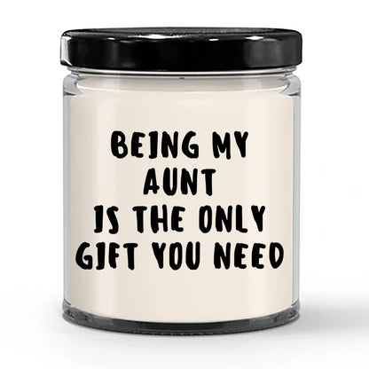 Aunt Gift Ideas -  Being My Aunt is The Only Gift You Need Scented Soy Candle