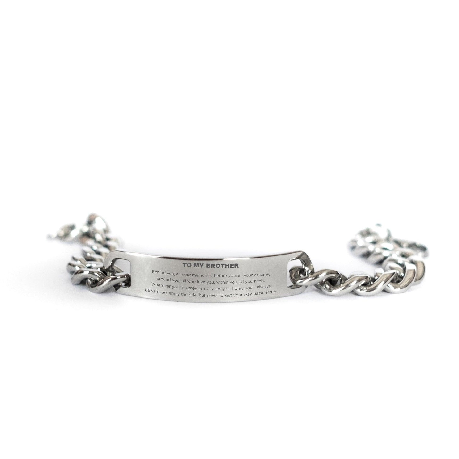 To My Brother Gifts, Inspirational Brother Cuban Chain Stainless Steel Bracelet, Sentimental Birthday Christmas Unique Gifts For Brother Behind you, all your memories, before you, all your dreams, around you, all who love you, within you, all you need - Mallard Moon Gift Shop