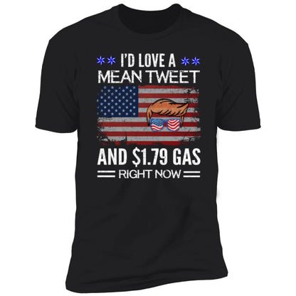 Trump I'd Love a Mean Tweet and $1.79 Gas Right Now Premium Short Sleeve T-Shirt