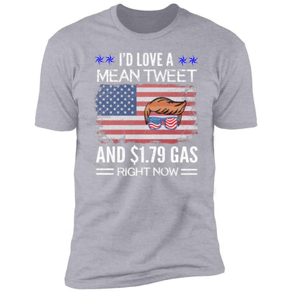 Trump I'd Love a Mean Tweet and $1.79 Gas Right Now Premium Short Sleeve T-Shirt