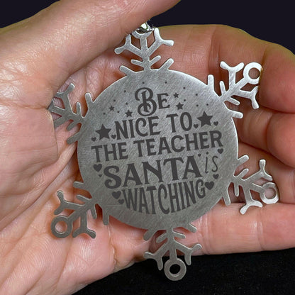 Teacher Gift, Be Nice to the Teacher, Santa is Watching, Snowflake Laser Engraved Steel Christmas Ornament, Funny Gifts, Novelty Gifts for Men, Women, Coworkers, Keepsake Teacher Ornament