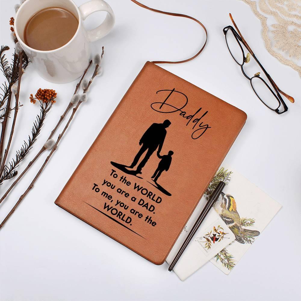 Dad Gift - To the WORLD You are a DAD, To me. You are the WORLD - Graphic Leather Journal