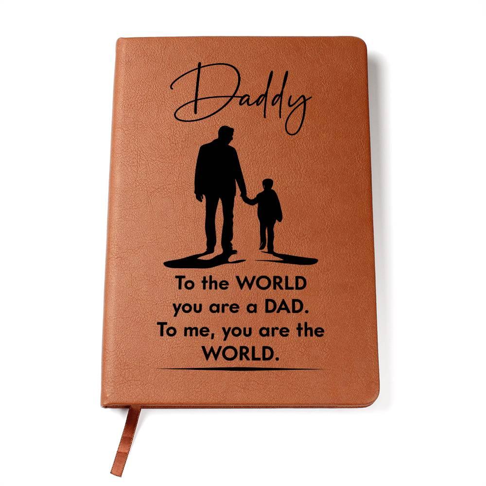 Dad Gift - To the WORLD You are a DAD, To me. You are the WORLD - Graphic Leather Journal