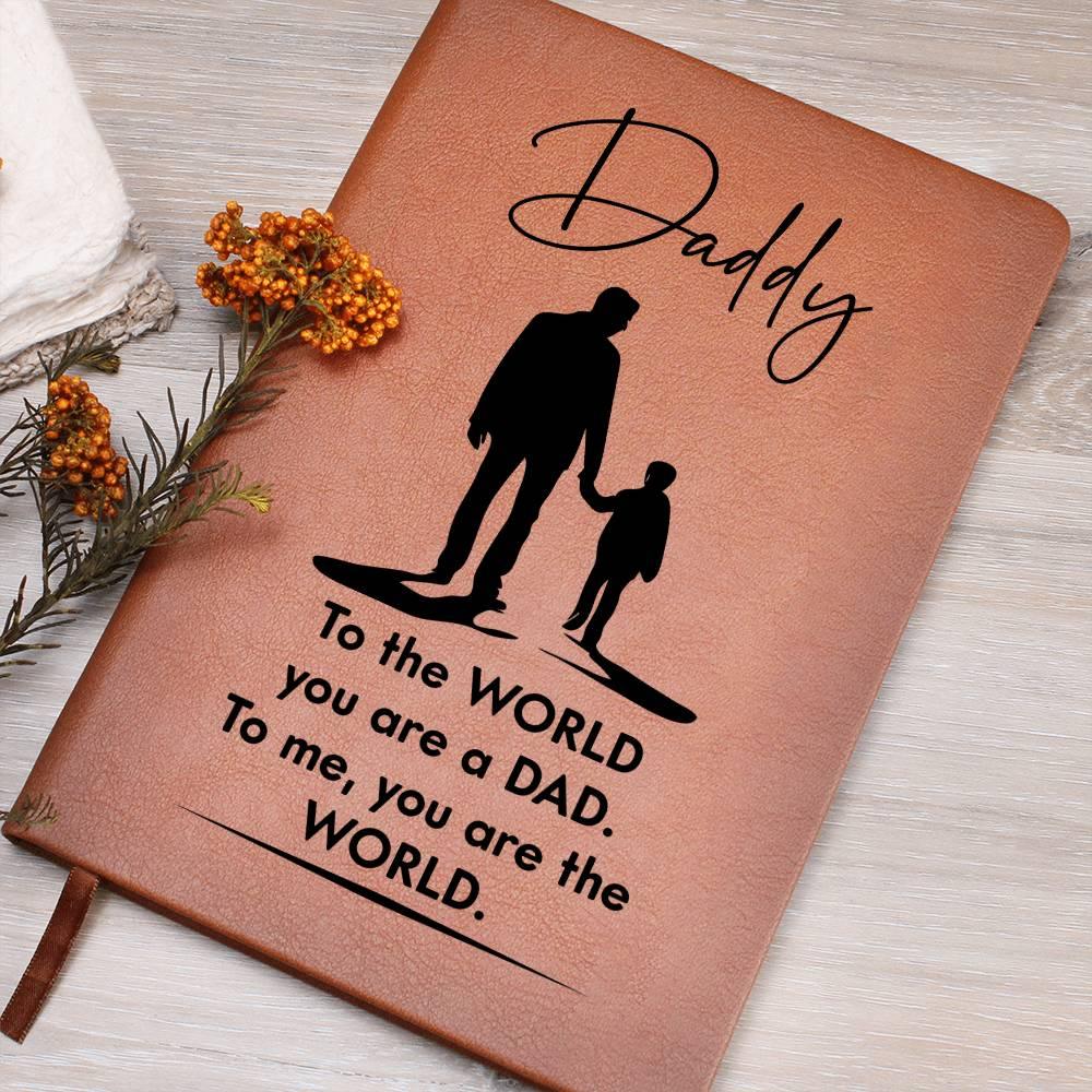 Dad Gift - To the WORLD You are a DAD, To me. You are the WORLD - Graphic Leather Journal