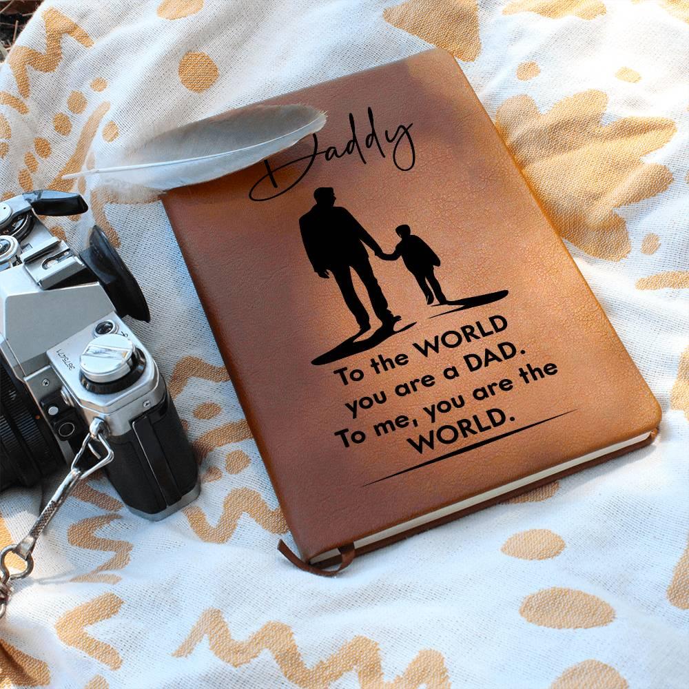 Dad Gift - To the WORLD You are a DAD, To me. You are the WORLD - Graphic Leather Journal