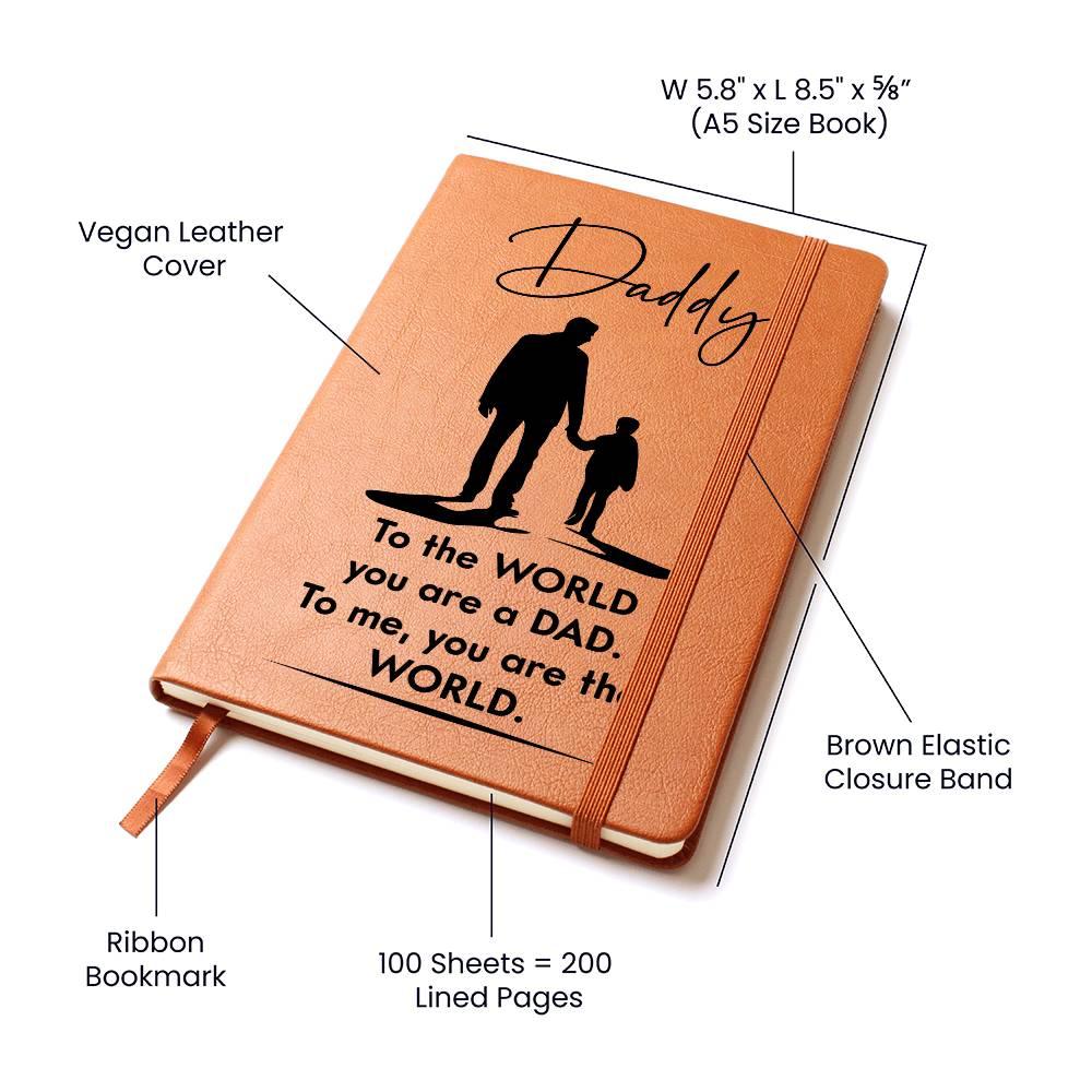 Dad Gift - To the WORLD You are a DAD, To me. You are the WORLD - Graphic Leather Journal