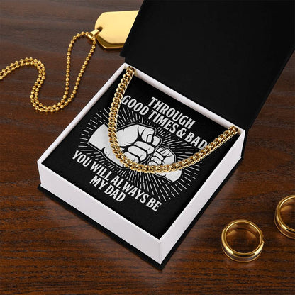 Gift for Father - Through Good Times & Bad You Will Always Be My Dad Cuban Chain Necklace