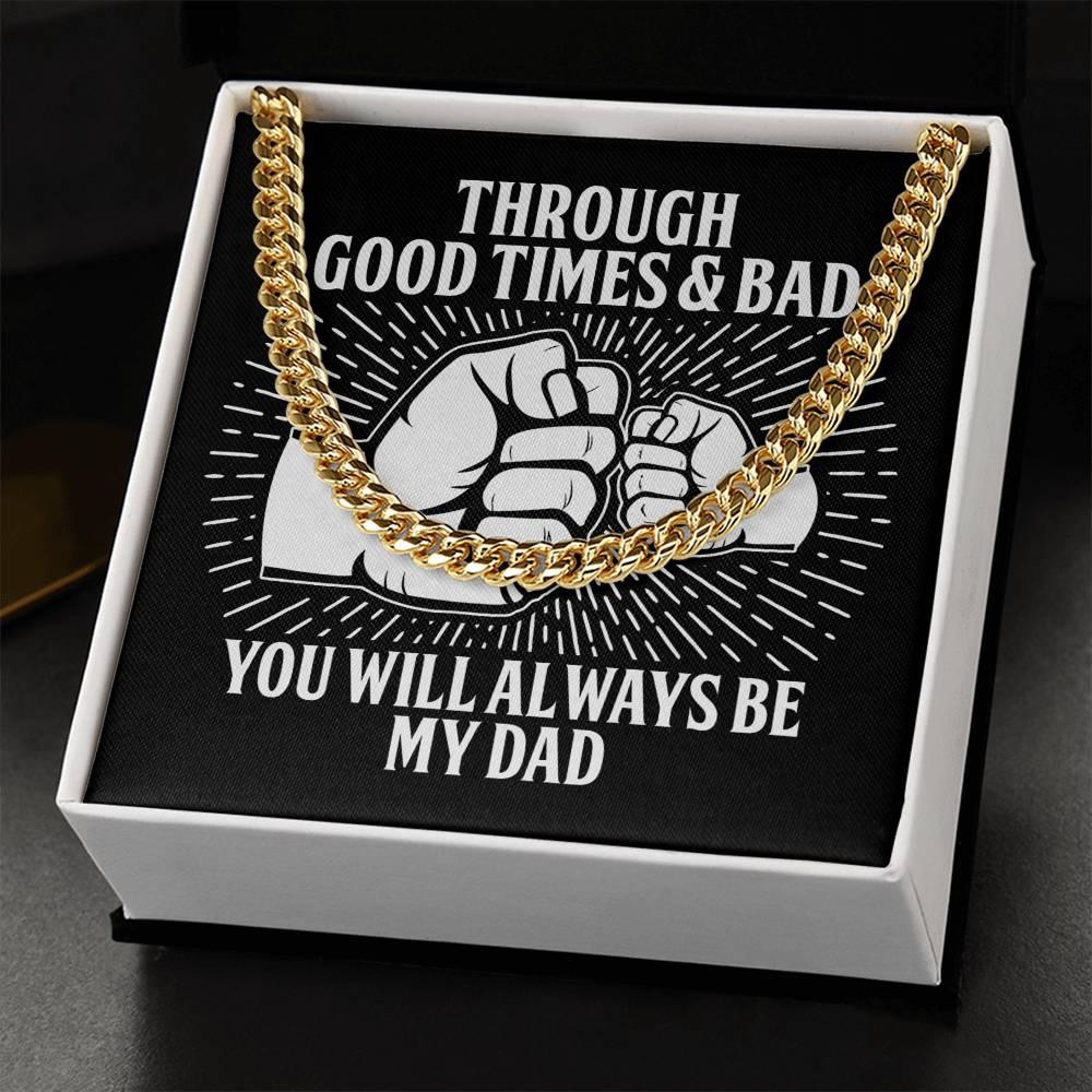 Gift for Father - Through Good Times & Bad You Will Always Be My Dad Cuban Chain Necklace