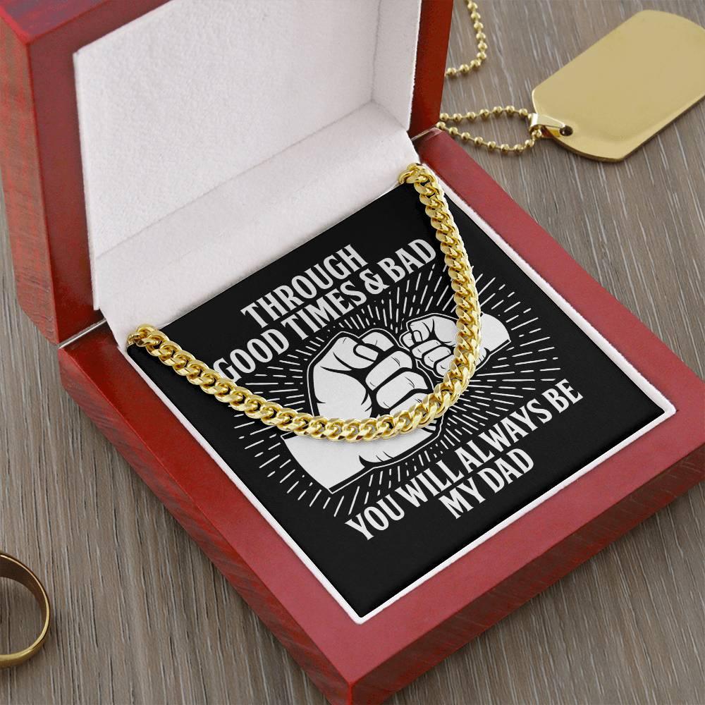 Gift for Father - Through Good Times & Bad You Will Always Be My Dad Cuban Chain Necklace