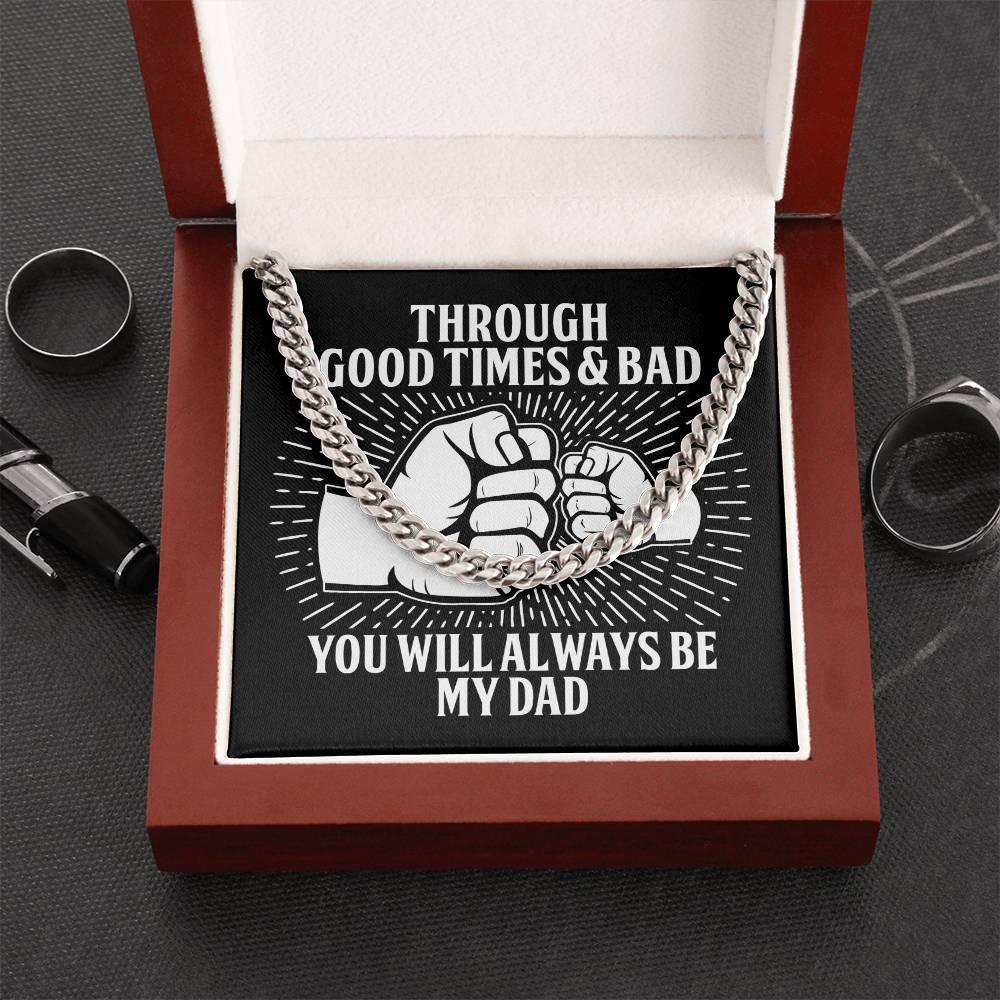 Gift for Father - Through Good Times & Bad You Will Always Be My Dad Cuban Chain Necklace