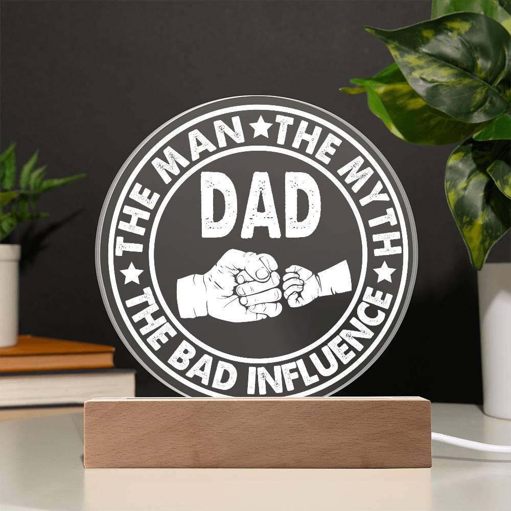 Dad - The Man - The Myth - The Bad Influence Acrylic Plaque