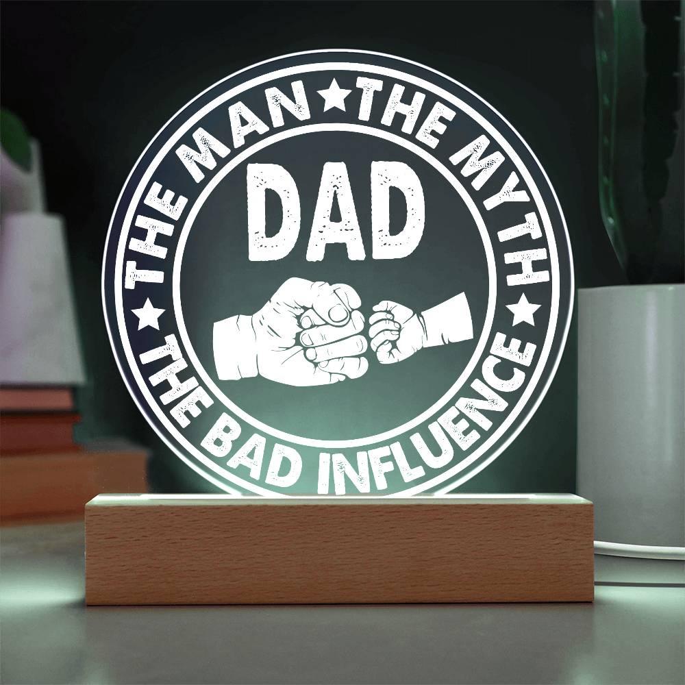 Dad - The Man - The Myth - The Bad Influence Acrylic Plaque