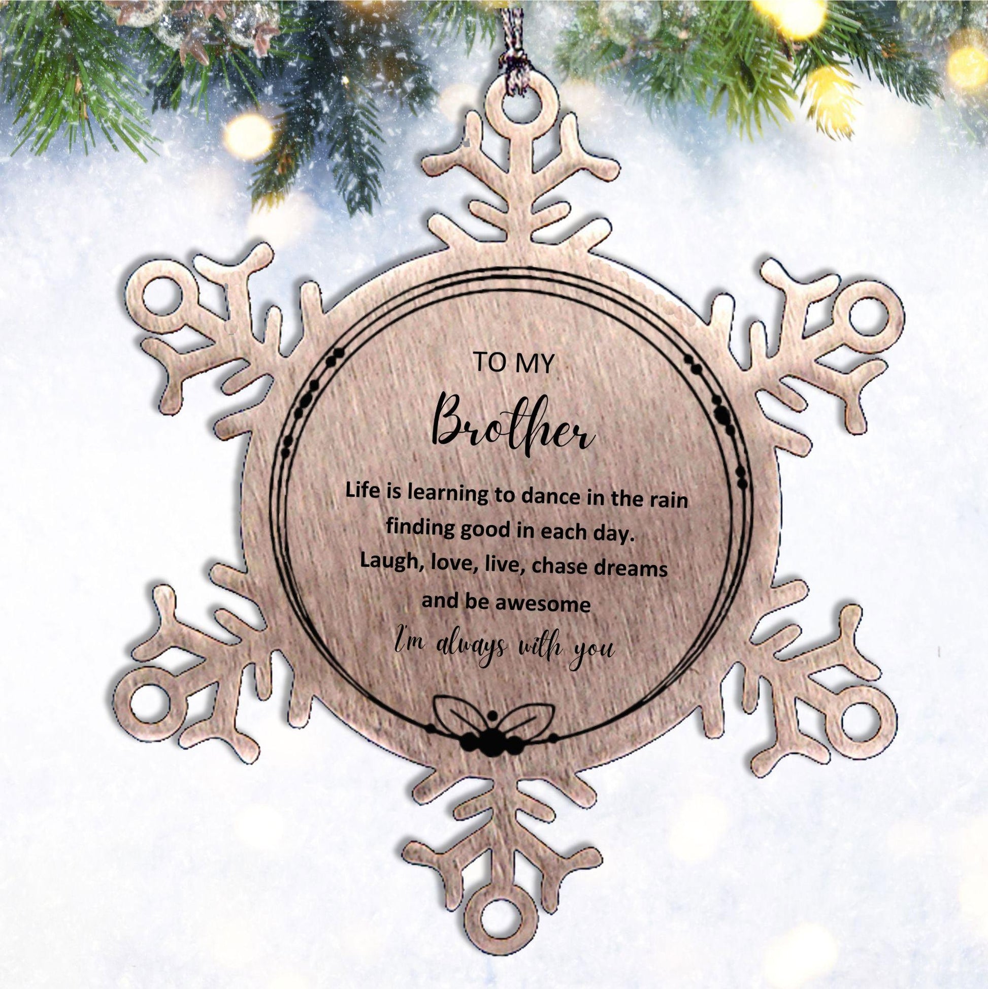 Brother Christmas Snowflake Engraved Ornament Motivational Birthday - Life is learning to dance in the rain, finding good in each day. I'm always with you - Mallard Moon Gift Shop