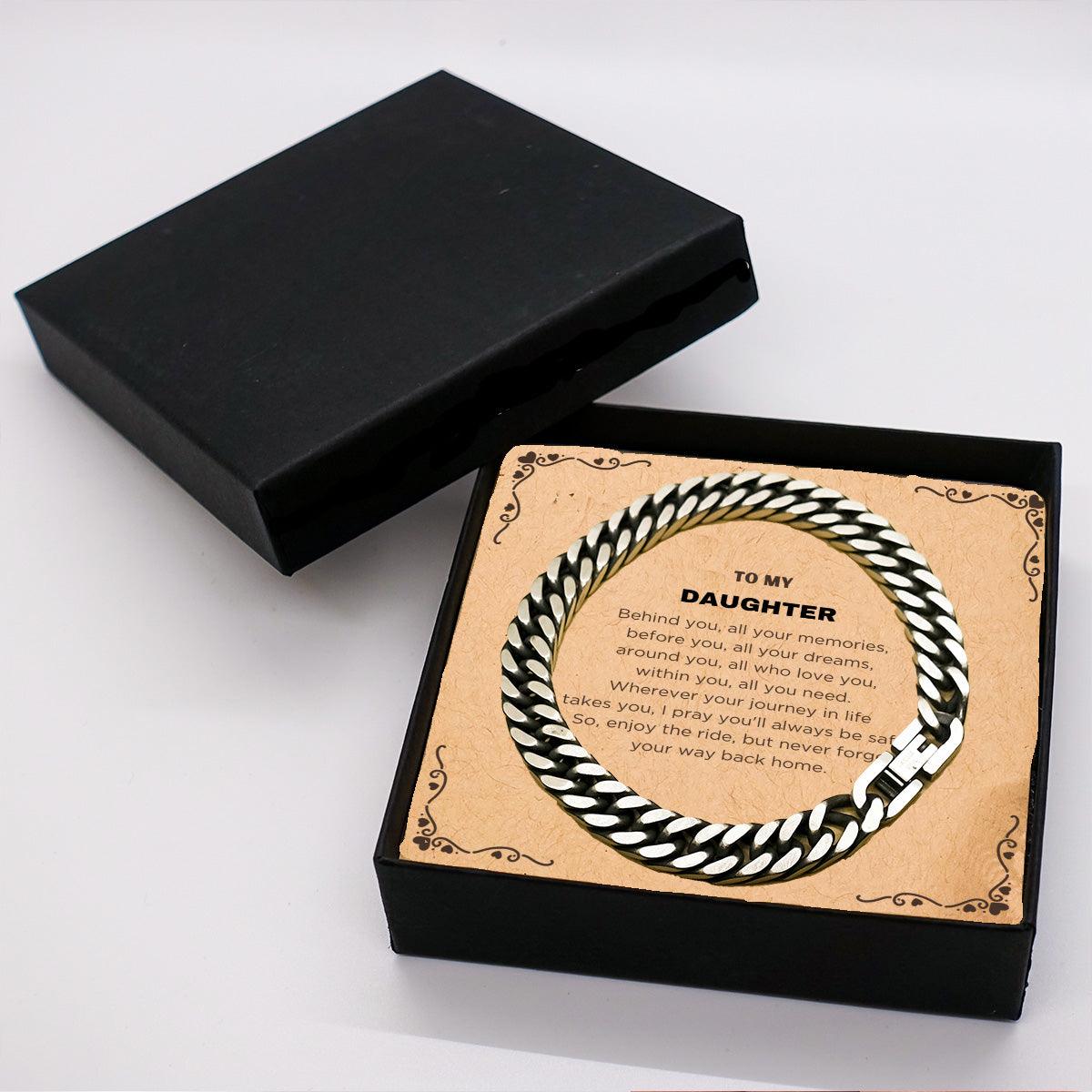 To My Daughter Inspirational Cuban Link Chain Bracelet, Birthday Christmas Graduation Unique Gifts - Behind you, all your memories, before you, all your dreams, around you, all who love you, within you, all you need - Mallard Moon Gift Shop
