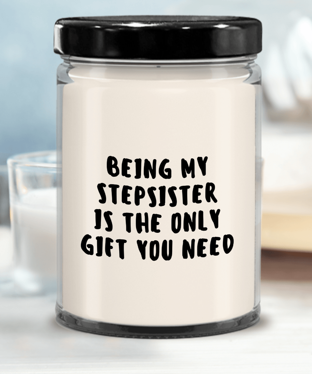 Stepsister Gift Ideas - Being My Stepsister is The Only Gift You Need Scented Soy Candle