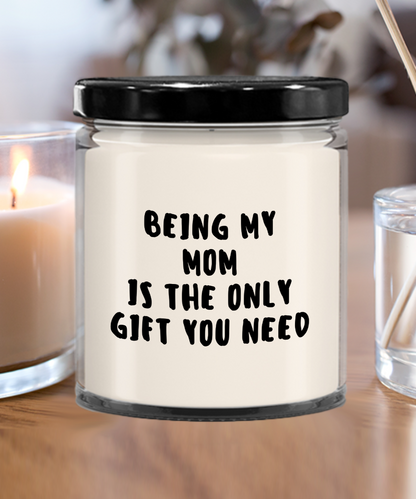 Mom Gift Ideas - Being My Mom is The Only Gift You Need Scented Soy Candle