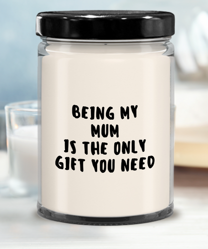 Mum Gift Ideas - Being My Mum is The Only Gift You Need Scented Soy Candle