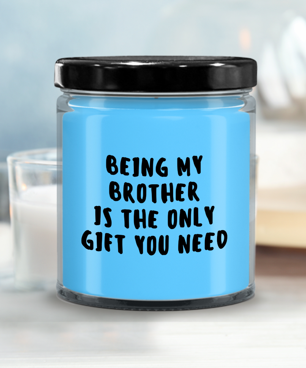 Brother Gift Ideas - Being My Brother is The Only Gift You Need Scented Soy Candle