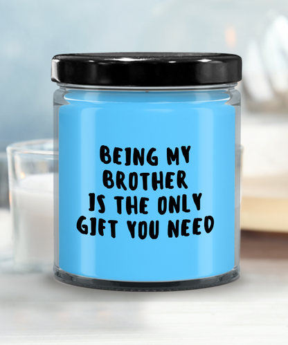 Brother Gift Ideas - Being My Brother is The Only Gift You Need Scented Soy Candle