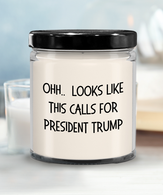 Political Satire - OHH.. Looks Like This Calls For President Trump Scented Soy Candle