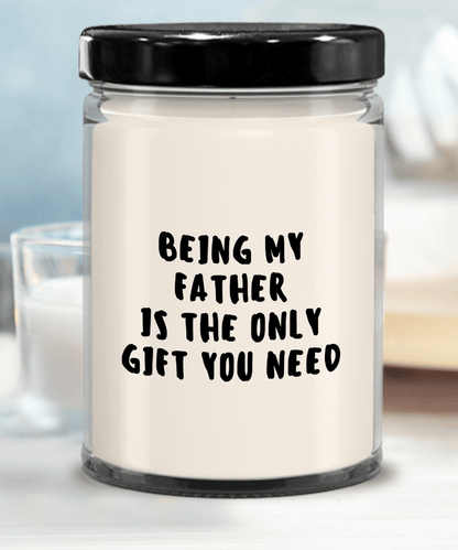 Father Gift Ideas - Being My Father is The Only Gift You Need Scented Soy Candle