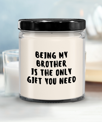 Brother Gift Ideas - Being My Brother is The Only Gift You Need Scented Soy Candle