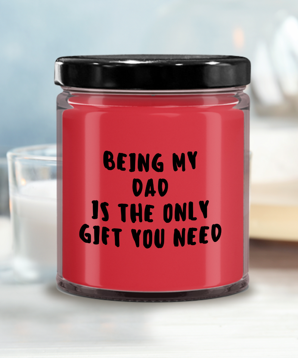 Dad Gift Ideas - Being My Dad is The Only Gift You Need Scented Soy Candle