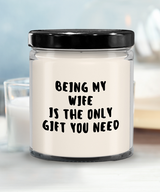 Wife Gift Ideas - Being My Wife is The Only Gift You Need Scented Soy Candle