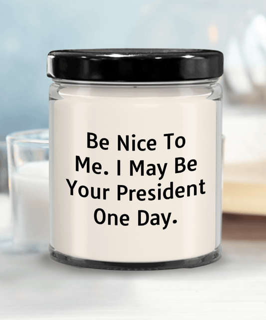 Funny Scented Soy Candle - Be Nice To Me I May Be Your President One Day