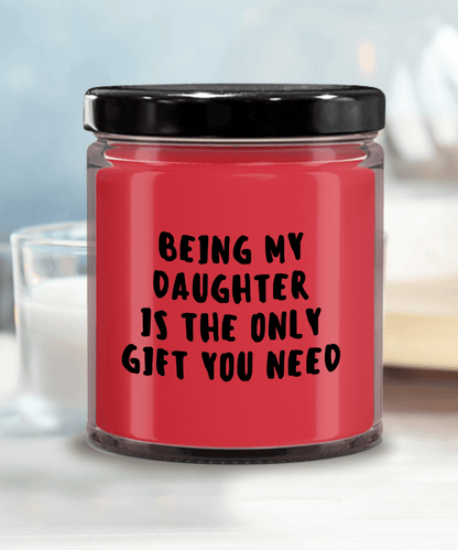 Daughter Gift Ideas - Being My Daughter is The Only Gift You Need Scented Soy Candle