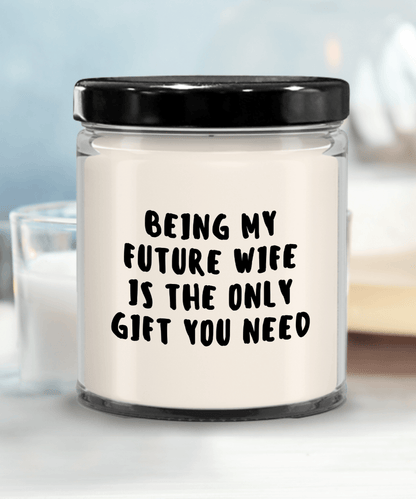 Future Wife Gift Ideas - Being My Future Wife is The Only Gift You Need Scented Soy Candle