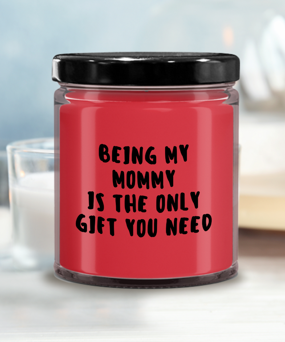 Mommy Gift Ideas - Being My Mommy is The Only Gift You Need Scented Soy Candle