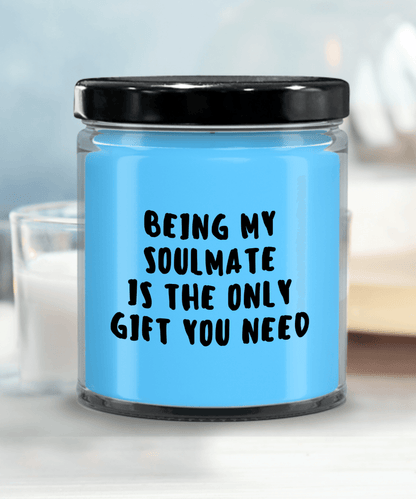 Soulmate Gift Ideas - Being My Soulmate is The Only Gift You Need Scented Soy Candle