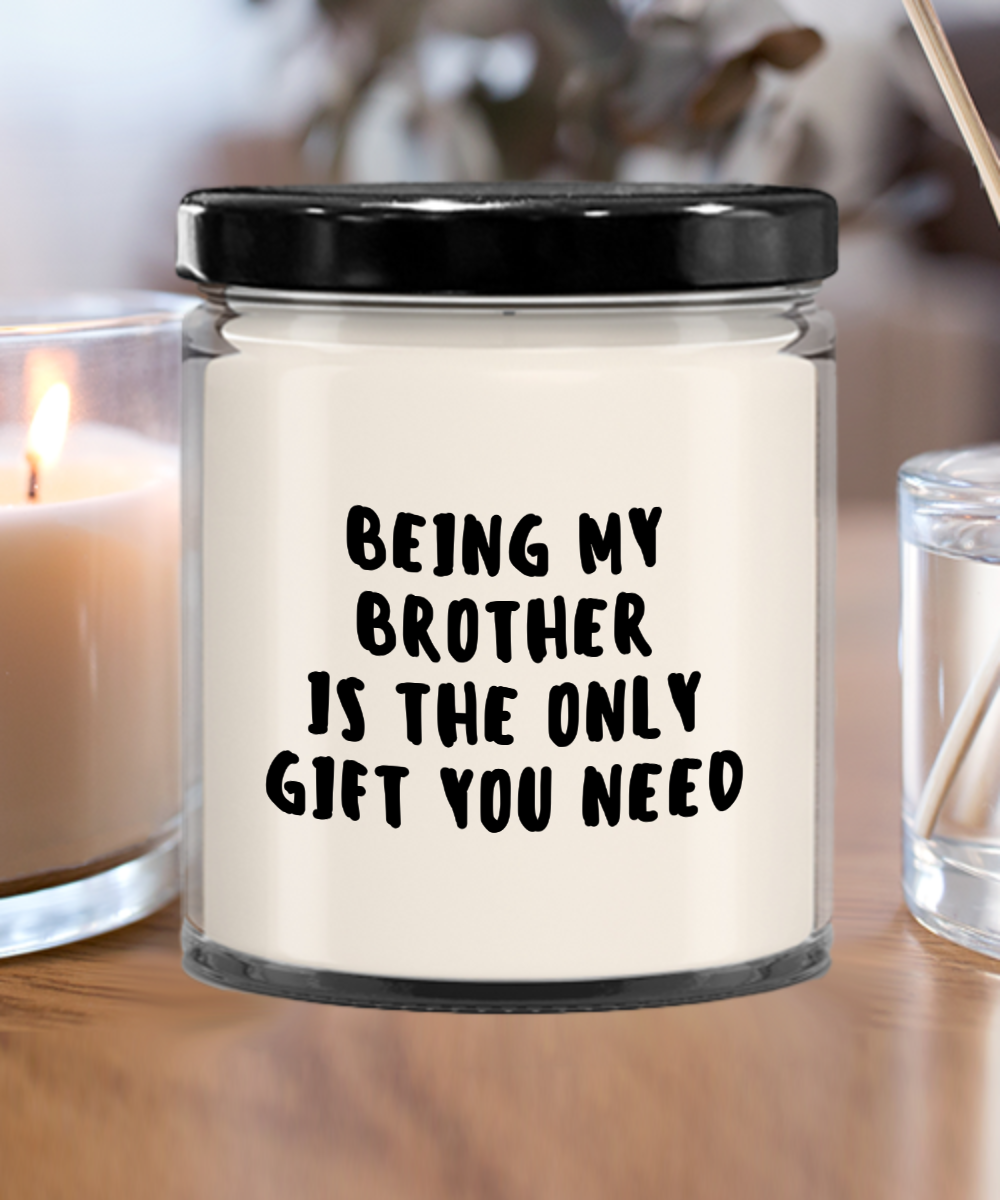 Brother Gift Ideas - Being My Brother is The Only Gift You Need Scented Soy Candle