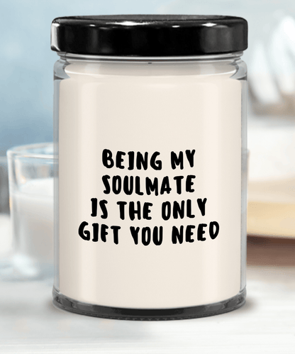 Soulmate Gift Ideas - Being My Soulmate is The Only Gift You Need Scented Soy Candle