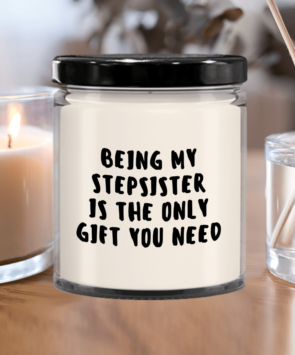 Stepsister Gift Ideas - Being My Stepsister is The Only Gift You Need Scented Soy Candle