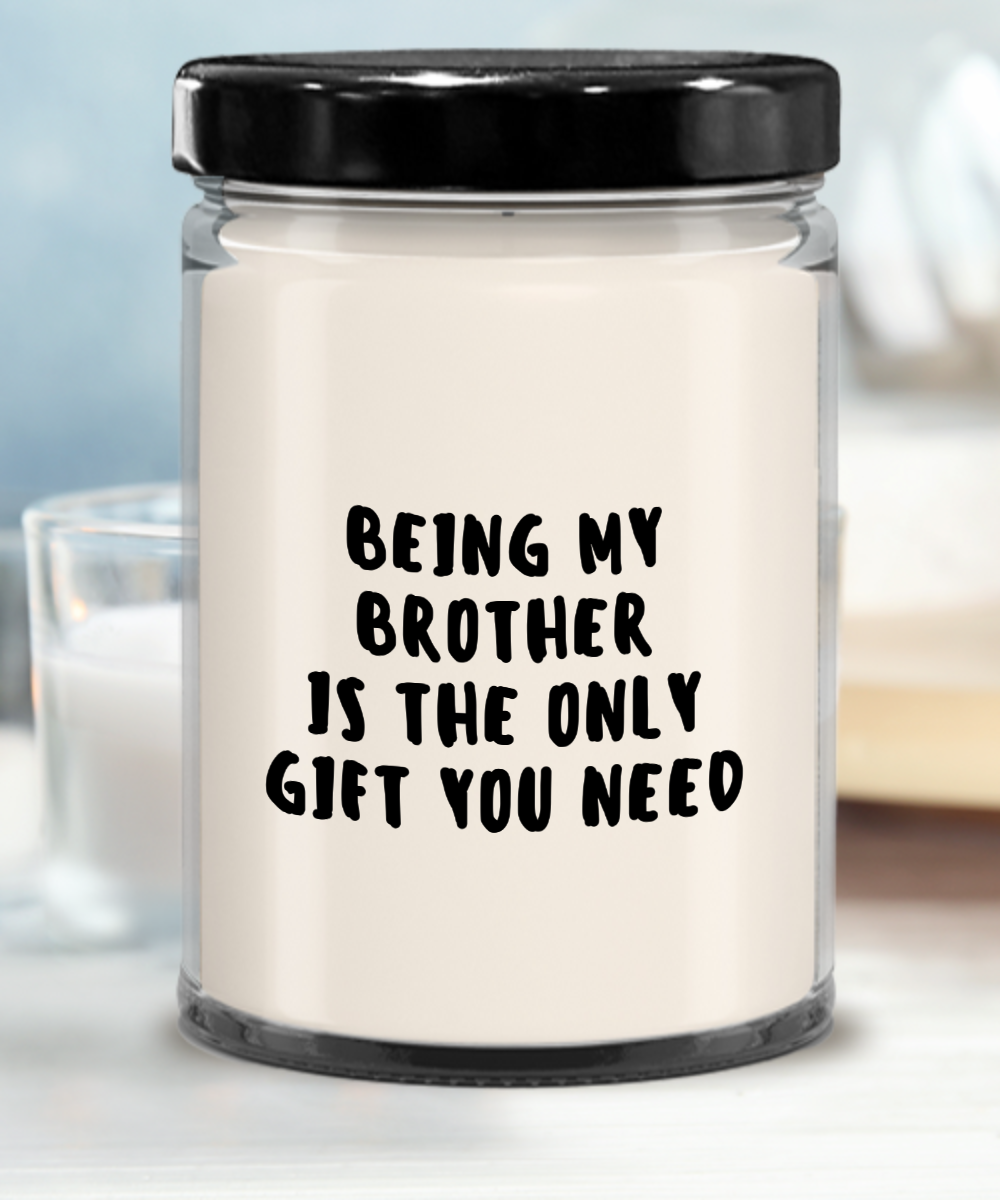 Brother Gift Ideas - Being My Brother is The Only Gift You Need Scented Soy Candle