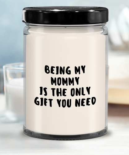 Mommy Gift Ideas - Being My Mommy is The Only Gift You Need Scented Soy Candle