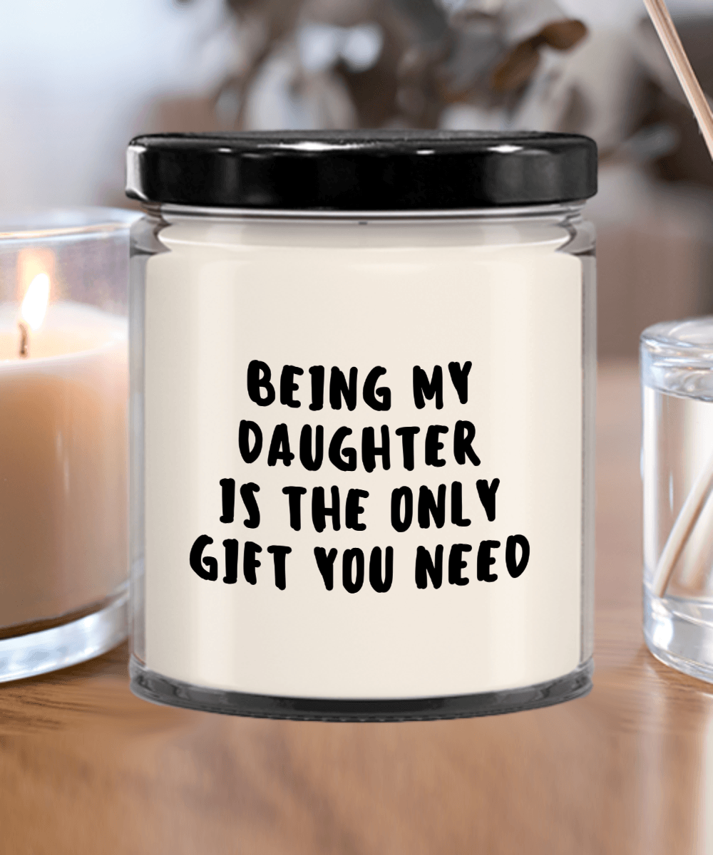 Daughter Gift Ideas - Being My Daughter is The Only Gift You Need Scented Soy Candle