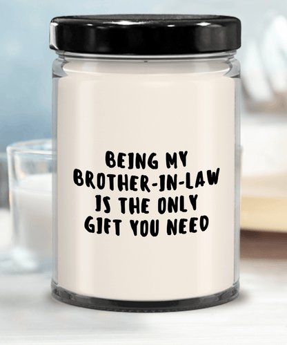 Brother-In-Law Gift Ideas - Being My Brother-In-Law is The Only Gift You Need Scented Soy Candle