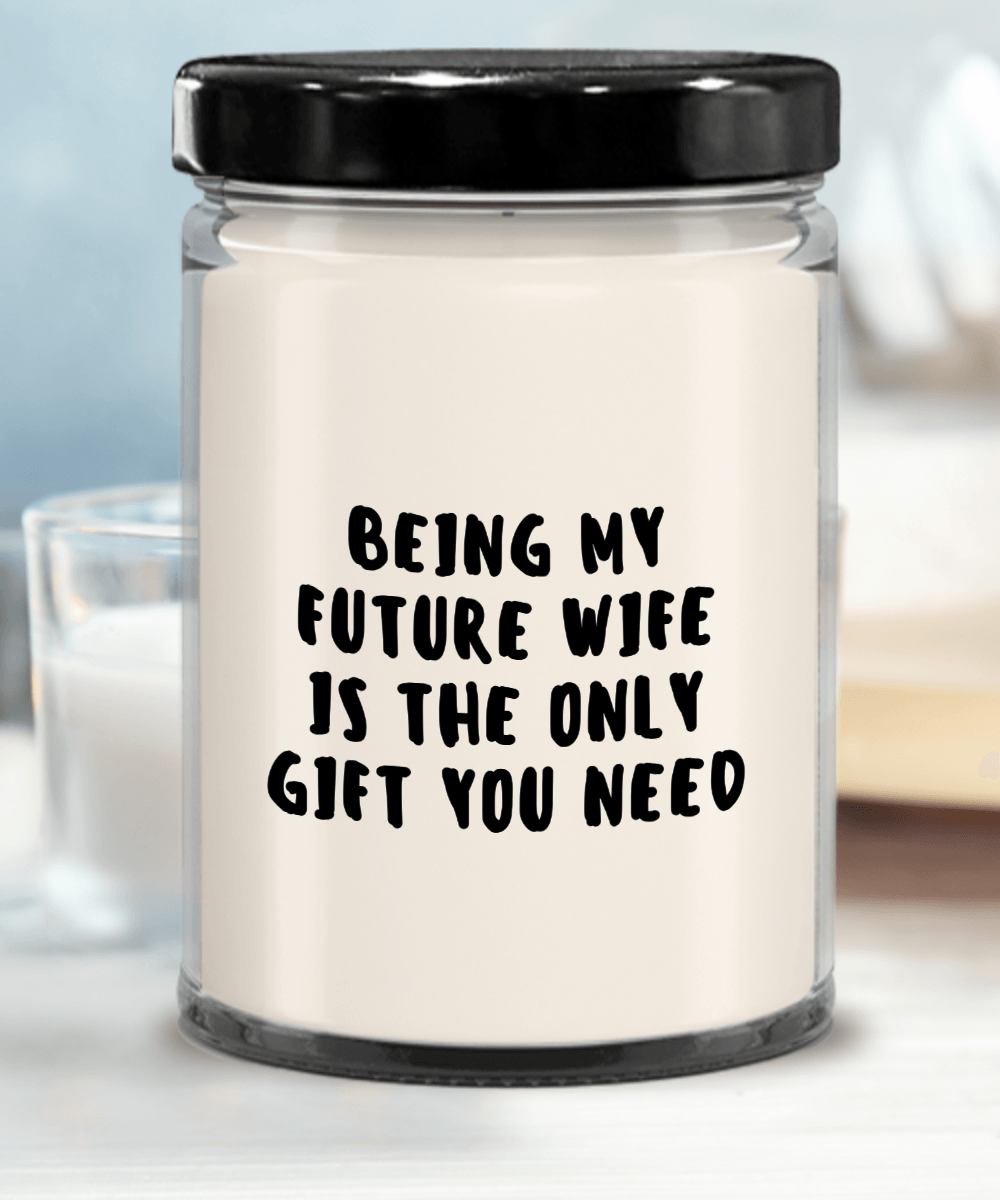 Future Wife Gift Ideas - Being My Future Wife is The Only Gift You Need Scented Soy Candle