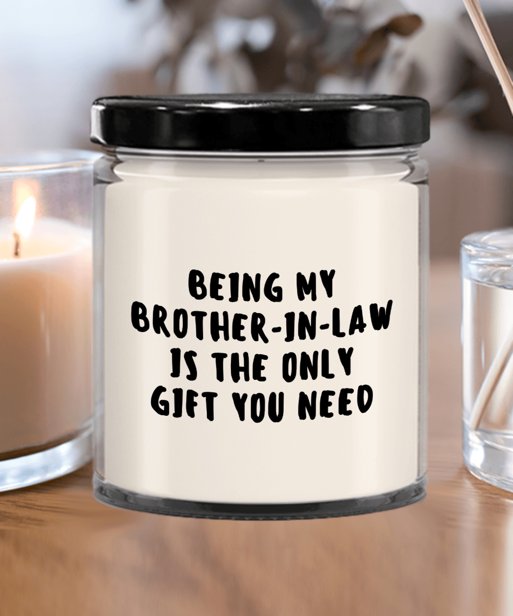 Brother-In-Law Gift Ideas - Being My Brother-In-Law is The Only Gift You Need Scented Soy Candle