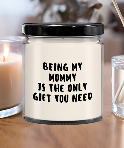 Mommy Gift Ideas - Being My Mommy is The Only Gift You Need Scented Soy Candle