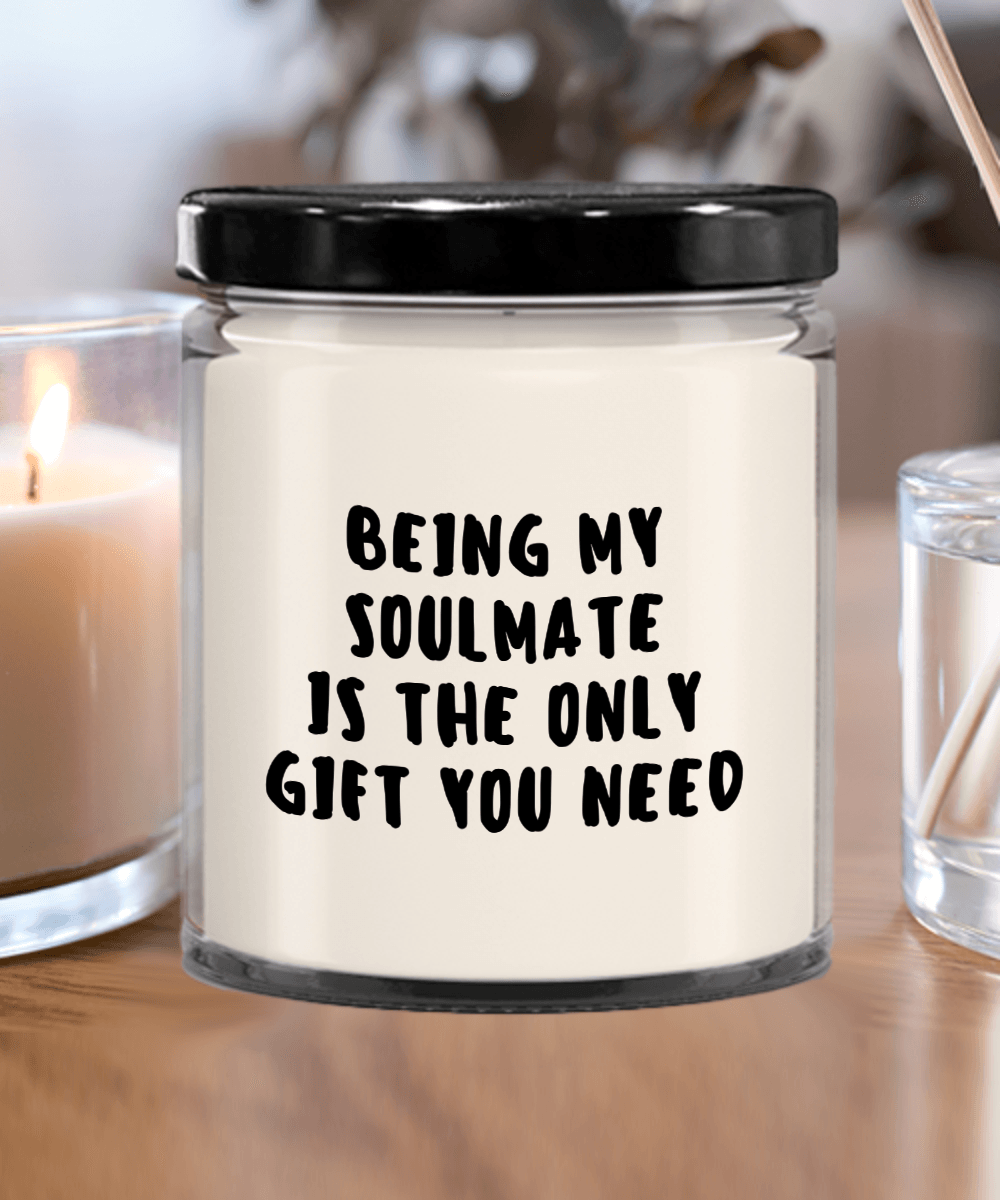 Soulmate Gift Ideas - Being My Soulmate is The Only Gift You Need Scented Soy Candle