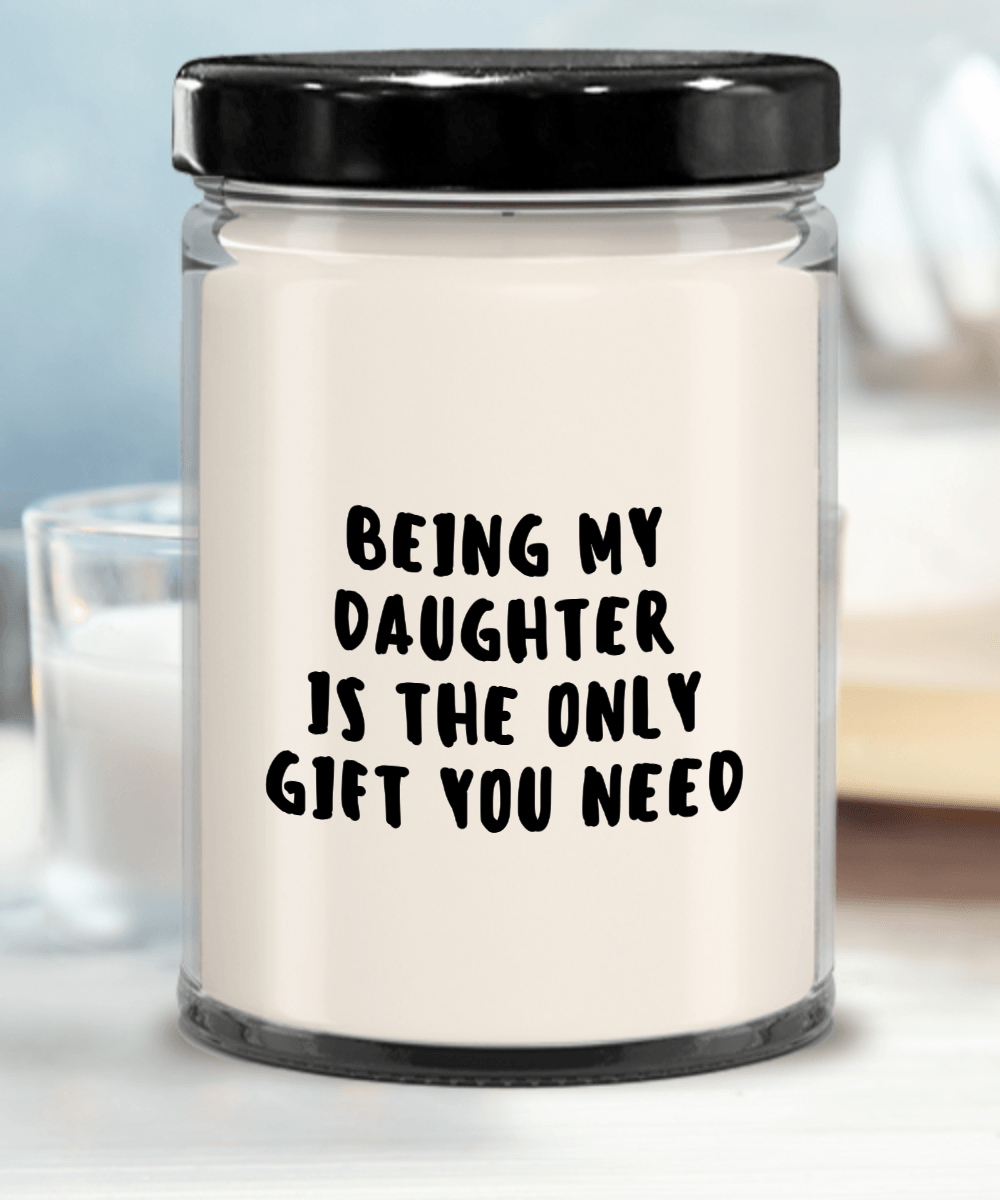 Daughter Gift Ideas - Being My Daughter is The Only Gift You Need Scented Soy Candle