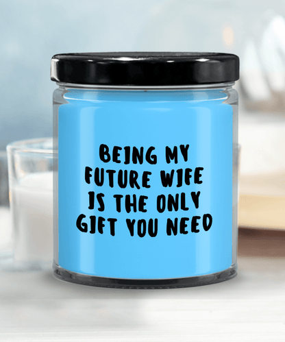 Future Wife Gift Ideas - Being My Future Wife is The Only Gift You Need Scented Soy Candle